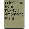Selections From Huxley : Embracing The A door Thomas Henry Huxley