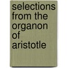 Selections From The Organon Of Aristotle door Aristoteles