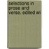 Selections In Prose And Verse. Edited Wi