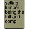 Selling Lumber : Being The Full And Comp door Onbekend