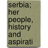 Serbia; Her People, History And Aspirati door Vojislav Maksim Petrovic