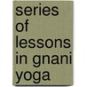 Series Of Lessons In Gnani Yoga by Unknown