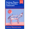 Serious Players In The Primary Classroom door Selma Wassermann