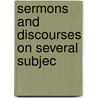Sermons And Discourses On Several Subjec by Francis Atterbury