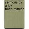 Sermons By A Lay Head-Master door Hely Hutchinson Almond