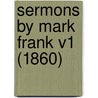 Sermons By Mark Frank V1 (1860) door Onbekend