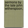 Sermons By The Late John Witherspoon, .. door Onbekend