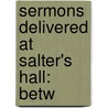 Sermons Delivered At Salter's Hall: Betw by Hugh Worthington