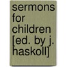 Sermons For Children [Ed. By J. Haskoll] by John Mason Neale