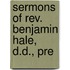 Sermons Of Rev. Benjamin Hale, D.D., Pre