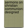 Sermons On Christian Communion: Designed door Thomas Russell Sullivan