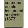 Sermons On Old Testament Subjects (1873) door Edward Walker