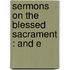 Sermons On The Blessed Sacrament : And E