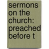 Sermons On The Church: Preached Before T door Onbekend