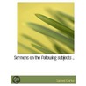 Sermons On The Following Subjects .. by Samuel Clarke
