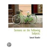Sermons On The Following Subjects. by Samuel Chandler