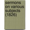 Sermons On Various Subjects (1826) door Onbekend