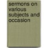 Sermons On Various Subjects And Occasion