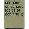 Sermons On Various Topics Of Doctrine, P by Unknown
