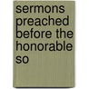 Sermons Preached Before The Honorable So door Onbekend