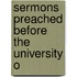 Sermons Preached Before The University O