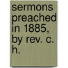 Sermons Preached In 1885, By Rev. C. H. door Onbekend