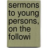 Sermons To Young Persons, On The Followi door Onbekend