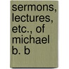 Sermons, Lectures, Etc., Of Michael B. B door Onbekend