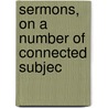 Sermons, On A Number Of Connected Subjec door John Smalley