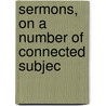 Sermons, On A Number Of Connected Subjec by John Smalley