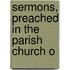 Sermons, Preached In The Parish Church O