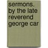Sermons. By The Late Reverend George Car