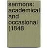 Sermons: Academical And Occasional (1848 by Unknown