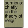 Sermons: Chiefly On The Theory Of Religi door Onbekend