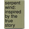 Serpent Wind: Inspired By The True Story door Onbekend