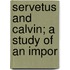 Servetus And Calvin; A Study Of An Impor