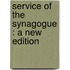 Service Of The Synagogue : A New Edition
