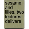 Sesame And Lilies. Two Lectures Delivere by Lld John Ruskin