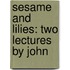 Sesame And Lilies: Two Lectures By John