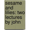 Sesame And Lilies: Two Lectures By John by Robert Kilburn Root