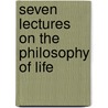 Seven Lectures On The Philosophy Of Life door Onbekend