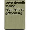 Seventeenth Maine Regiment At Gettysburg by General Books