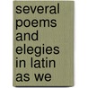 Several Poems And Elegies In Latin As We by See Notes Multiple Contributors