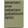 Severiani Sive Seberiani Gabalorum Episc by Severianus
