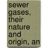 Sewer Gases, Their Nature And Origin, An