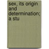 Sex, Its Origin And Determination; A Stu by Unknown