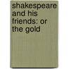 Shakespeare And His Friends: Or The Gold door Onbekend