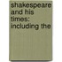 Shakespeare And His Times: Including The