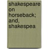 Shakespeare On Horseback; And, Shakespea door Charles Edward Flower