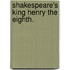 Shakespeare's King Henry The Eighth.